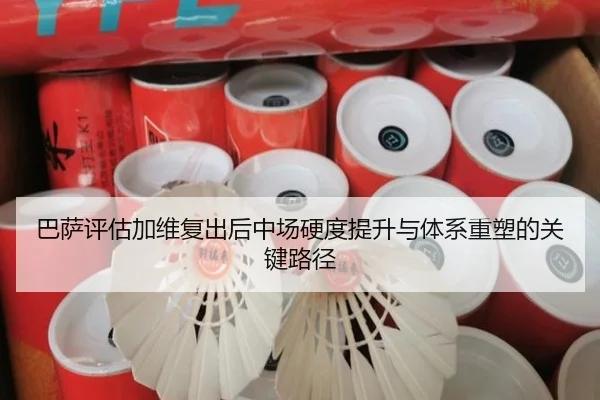 巴萨评估加维复出后中场硬度提升与体系重塑的关键路径