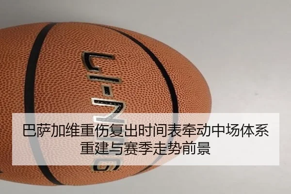 巴萨加维重伤复出时间表牵动中场体系重建与赛季走势前景